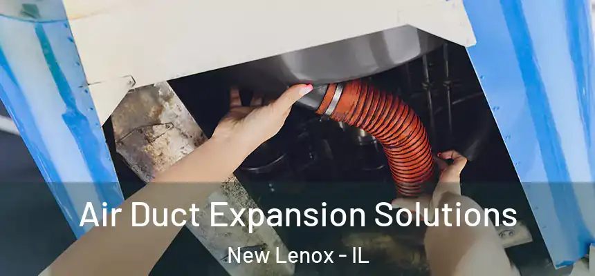  Air Duct Expansion Solutions New Lenox - IL