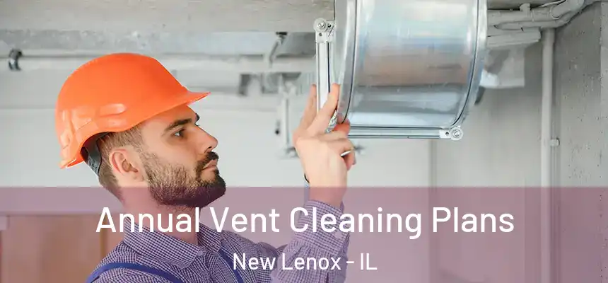 Annual Vent Cleaning Plans New Lenox - IL