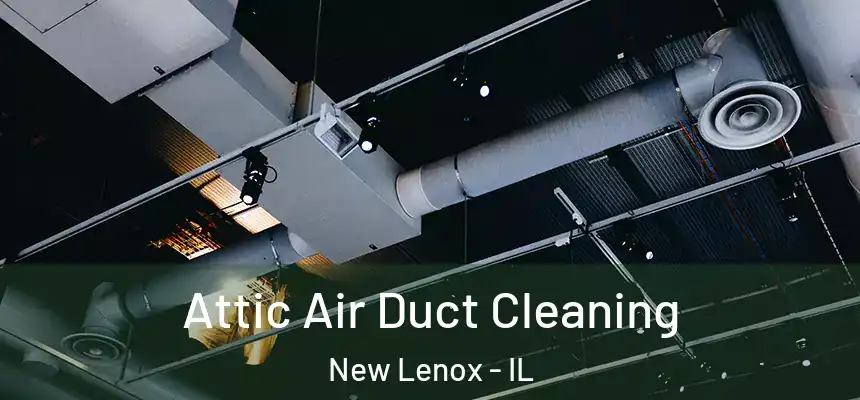 Attic Air Duct Cleaning New Lenox - IL