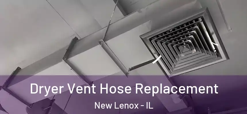  Dryer Vent Hose Replacement New Lenox - IL