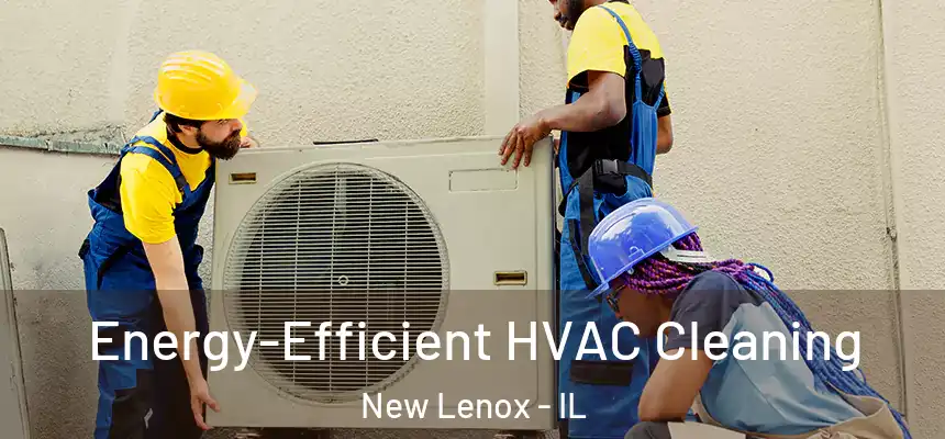  Energy-Efficient HVAC Cleaning New Lenox - IL