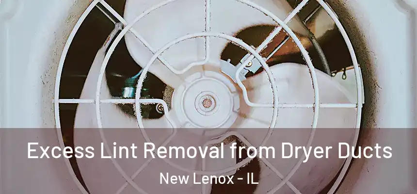  Excess Lint Removal from Dryer Ducts New Lenox - IL