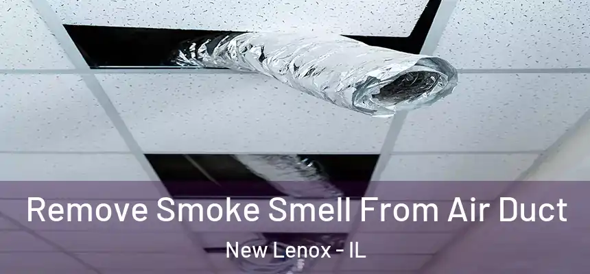 Remove Smoke Smell From Air Duct New Lenox - IL