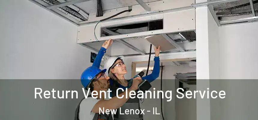  Return Vent Cleaning Service New Lenox - IL